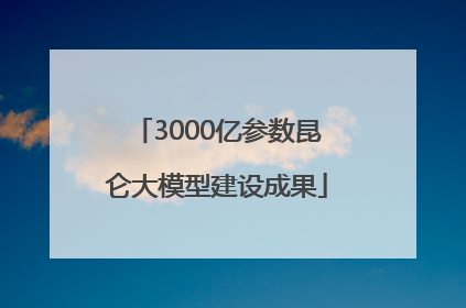 3000亿参数昆仑大模型建设成果