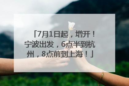 7月1日起，增开！宁波出发，6点半到杭州，8点前到上海！