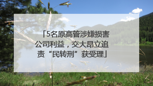 5名原高管涉嫌损害公司利益，交大昂立追责“民转刑”获受理