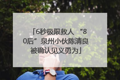6秒极限救人 “80后”泉州小伙陈清良被确认见义勇为