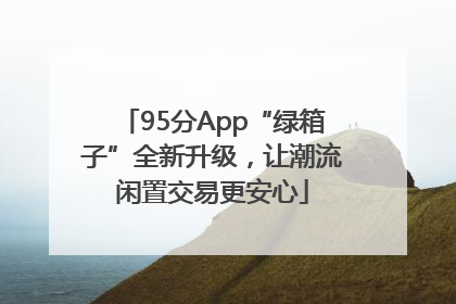 95分App“绿箱子”全新升级，让潮流闲置交易更安心