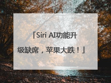 Siri AI功能升级缺席，苹果大跌！